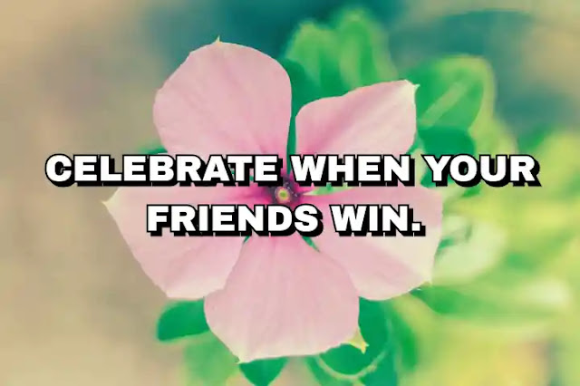 Celebrate when your friends win.