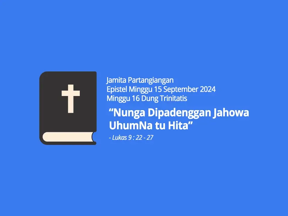 Jamita-Partangiangan-Epistel-Minggu-15-September-2024-Lukas-9-ayat-22-27-Nunga-Dipadenggan-Jahowa-UhumNa-tu-Hita
