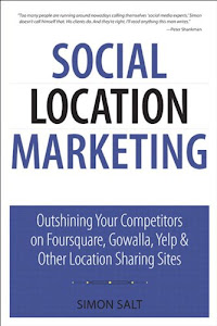 Social Location Marketing: Outshining Your Competitors on Foursquare, Gowalla, Yelp & Other Location Sharing Sites (Que Biz-Tech) (English Edition)