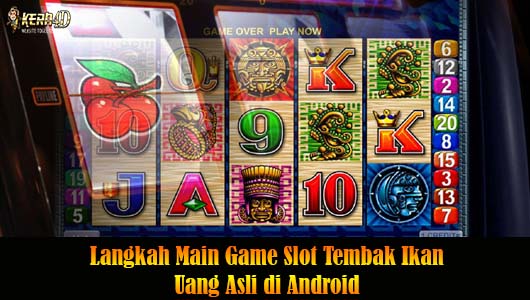 Langkah Main Game Slot Tembak Ikan Uang Asli di Android