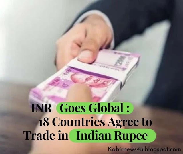  INR GOES GLOBAL 18 COUNTRIES AGREE TO TRADE IN INDIAN RUPEES