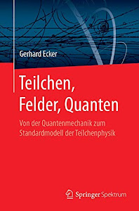 Teilchen, Felder, Quanten: Von der Quantenmechanik zum Standardmodell der Teilchenphysik