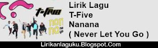 Lirik Lagu T-Five - Nanana ( Never Let You Go )