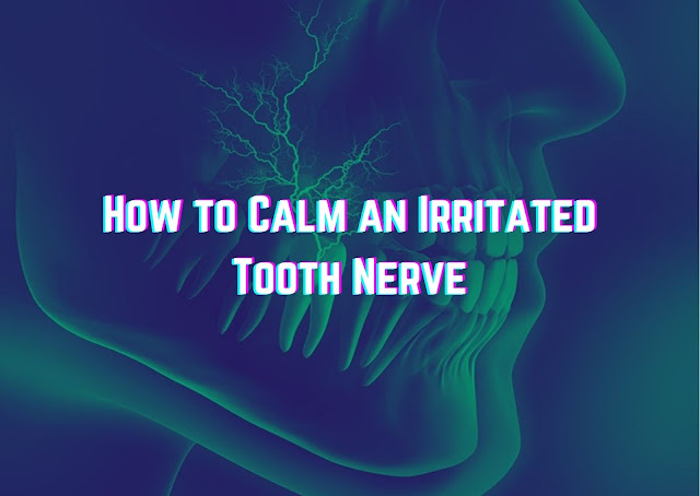 How to Calm an Irritated Tooth Nerve