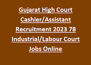 Gujarat High Court Cashier Assistant Recruitment 2023 78 Industrial Labour Court Jobs Online