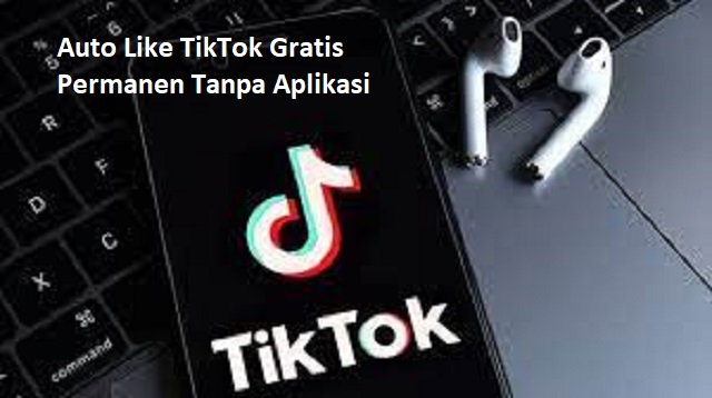 Auto Like TikTok Gratis Permanen Tanpa Aplikasi