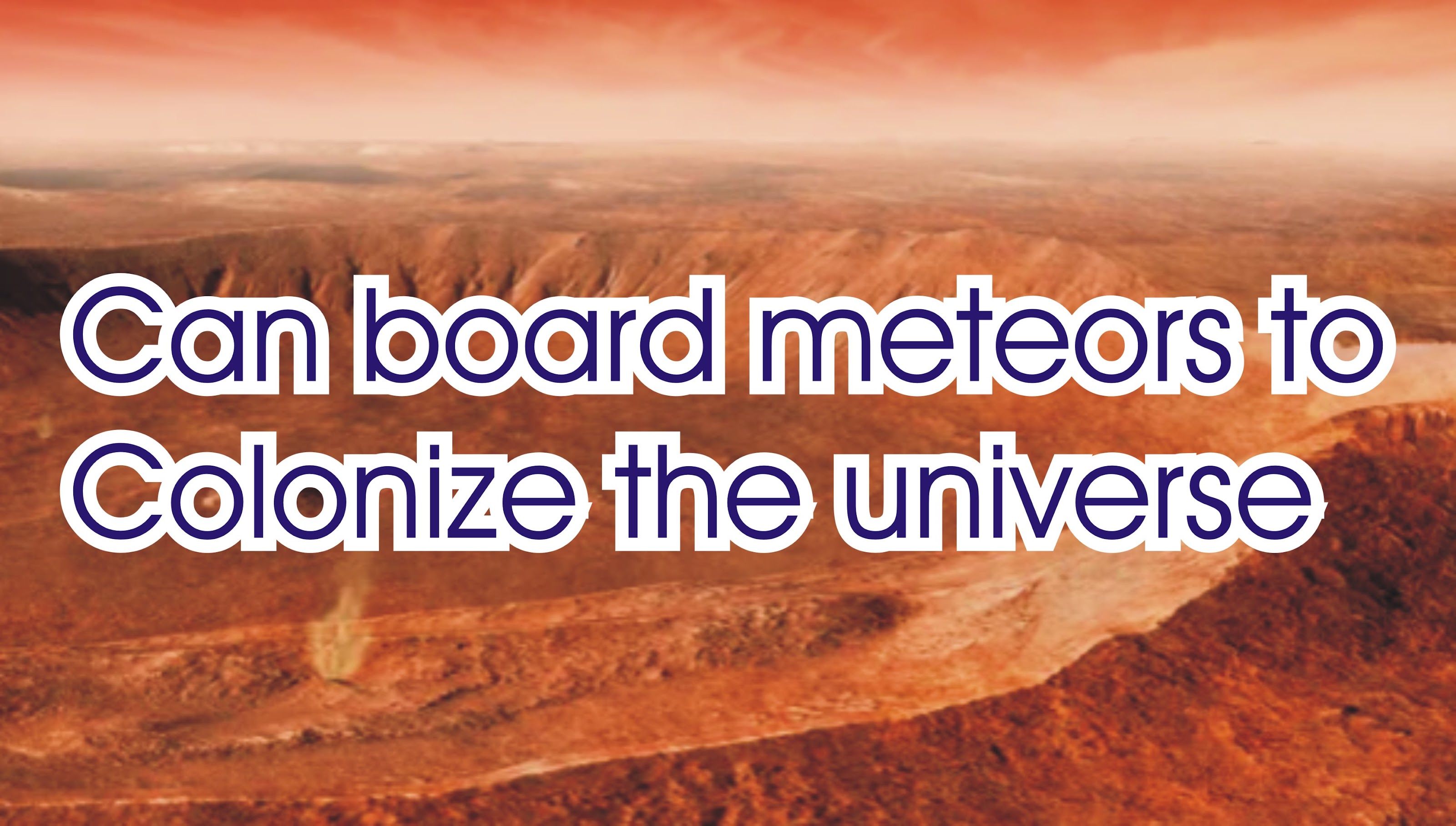 Can board meteors to colonize the universe