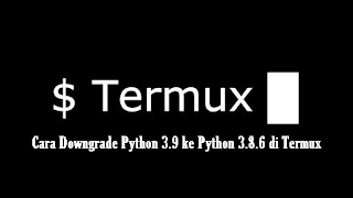 Cara Downgrade Python 3.9.x ke Python 3.8.6 di Termux.