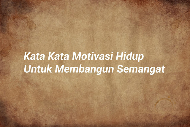 Kata Kata Motivasi Hidup Untuk Membangun Semangat