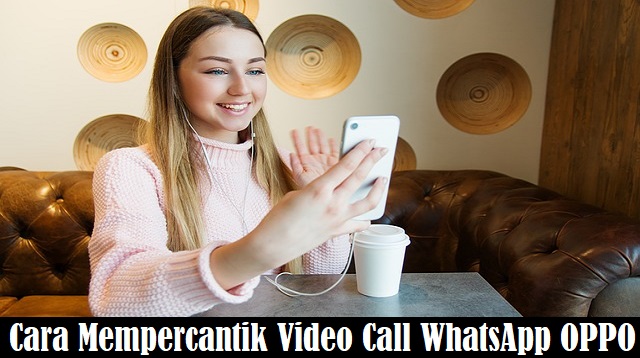 Cara Mempercantik Video Call WhatsApp OPPO
