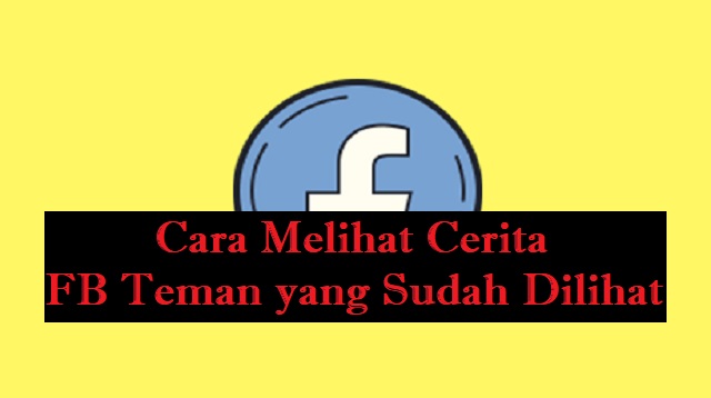 Cara Melihat Cerita FB Teman yang Sudah Dilihat