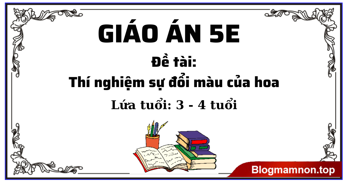 GIÁO ÁN 5E Đề tài: Thí nghiệm sự đổi màu của hoa