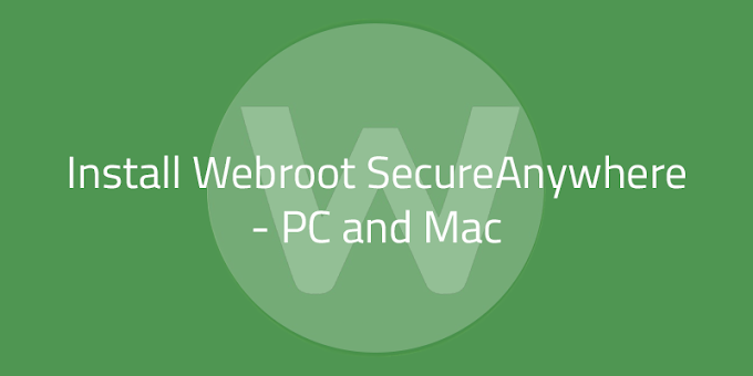 INSTALLATION GUIDE FOR WEBROOT ANTIVIRUS ON WINDOWS AND MAC