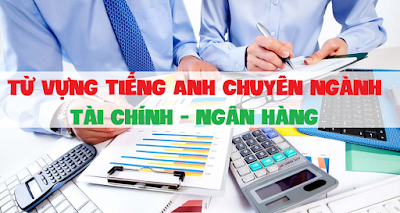 Từ vựng tiếng Anh chuyên ngành tài chính – ngân hàng 