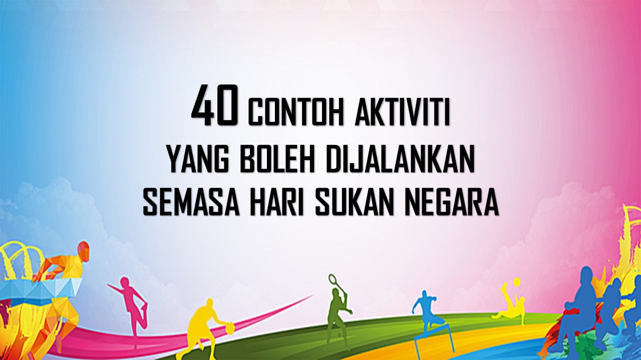 40 Contoh Aktiviti Yang Boleh Dijalankan Semasa Hari Sukan Negara Raihan Jalaludin S Blog