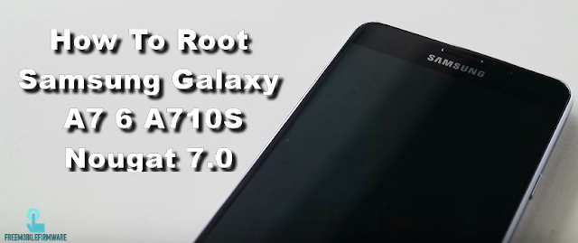 How To Root Samsung Galaxy A7 6 A710S Nougat 7.0