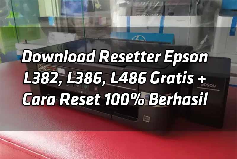 download-resetter-epson-l382-l386-l486-gratis-cara-reset-100-berhasil