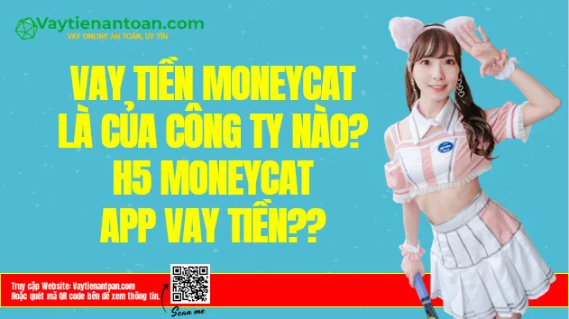 MoneyCat là của công ty nào? H5 MoneyCat App Vay tiền