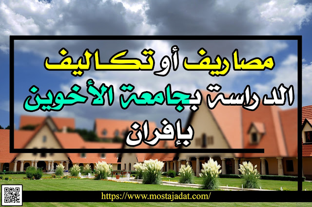 هذه هي مصاريف أو تكــاليف الدراسة بجامعة الأخوين بإفران التي تعادل ديبلوماتها ديبلومات الدولة