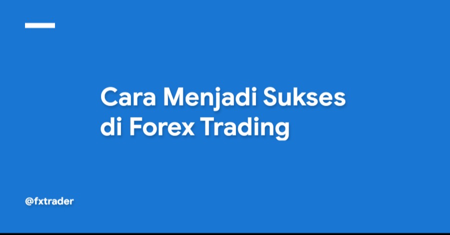 cara belajar menjadi forex yang sukses,kisah trading forex indonesia yang sukses, belajar forex, cara sukses di forex, robot forex, strategi forex, sukses forex, sukses trading forex, tips forex