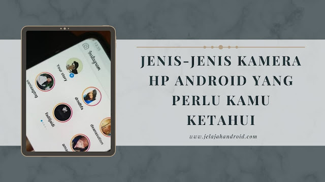 Jenis-Jenis Kamera HP Android Yang Perlu Kamu Ketahui