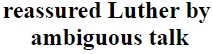 Melanchthon reassured Luther by ambiguous talk