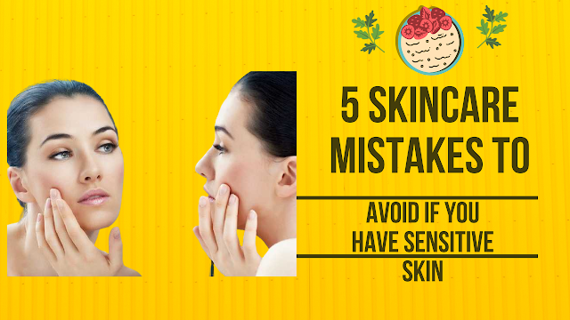 5 Skincare Mistakes To Avoid If You Have Sensitive Skin