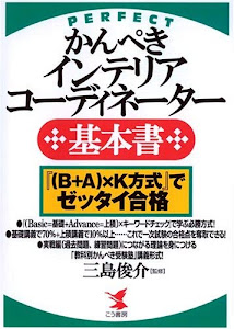 かんぺきインテリアコーディネーター基本書―『(B+A)×K方式』でゼッタイ合格 (KOU BUSINESS)