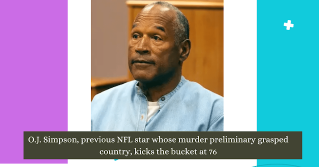 O.J. Simpson Dead, previous NFL star whose murder preliminary grasped country, kicks the bucket at 76