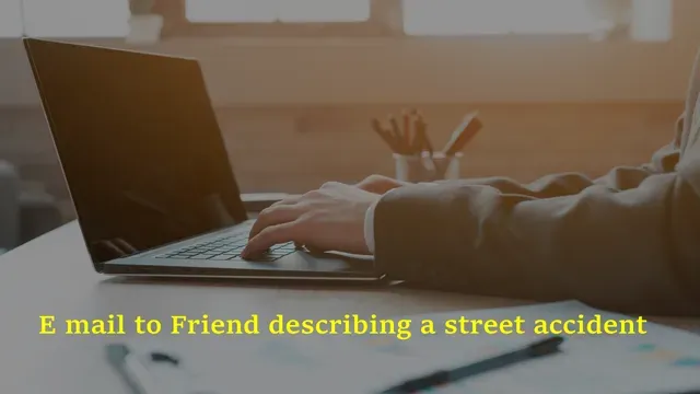 Write an e-mail to your friend sharing a street road accident.