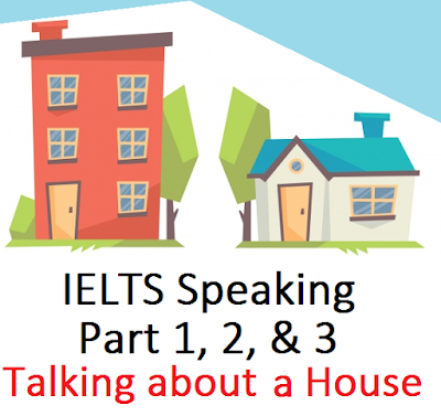 IELTS Speaking Part 1, 2 and 3 - Talking about a House