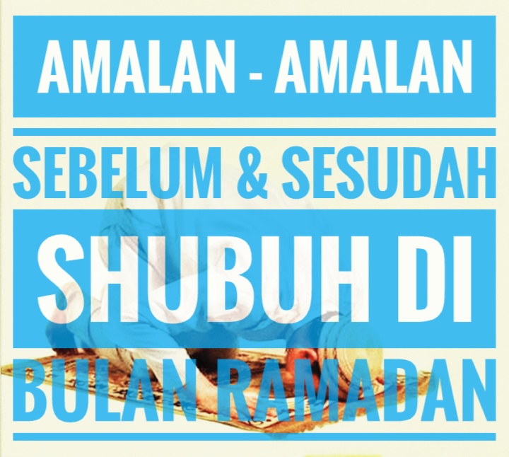 Amalan - amalan Sebelum dan Sesudah SHUBUH Di Bulan Ramadhan