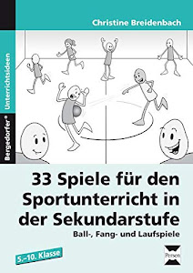 33 Sportspiele für die Sekundarstufe: Ball-, Fang- und Laufspiele für den Sportunterricht in der Sekundarstufe (5. bis 10. Klasse)