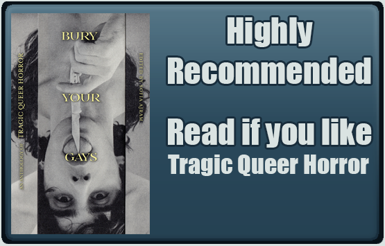 Bury Your Gays: An Anthology of Tragic Queer Horror edited by Sofia Ajram. Highly Recommended. Read if you like tragic queer horror.