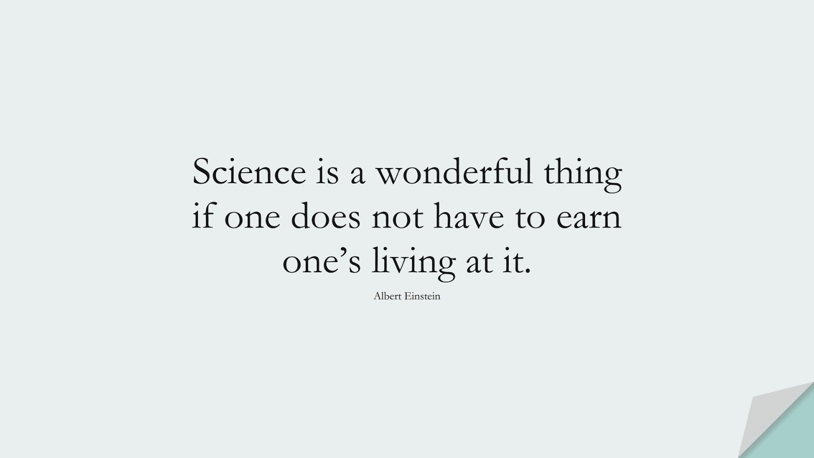 Science is a wonderful thing if one does not have to earn one’s living at it. (Albert Einstein);  #AlbertEnsteinQuotes