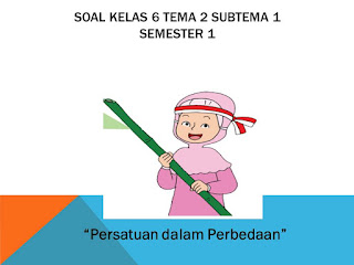 soal kelas 6 tema 2 subtema 1 persatuan dalam perbedaan