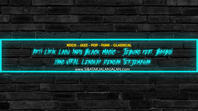 arti lirik lagu indo black magic - jebung feat. basboi yang viral lengkap dengan terjemahan