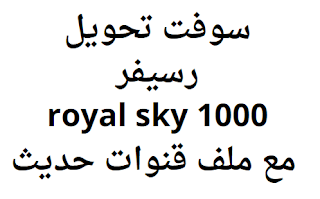سوفت تحويل رسيفر royal sky 1000 مع ملف قنوات حديث