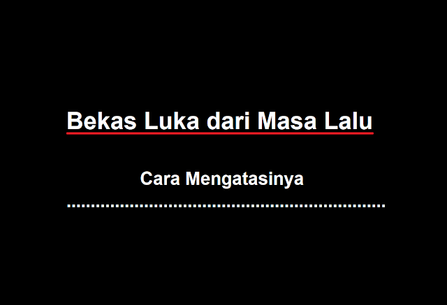 Bekas Luka dari Masa Lalu dan Cara Mengatasinya