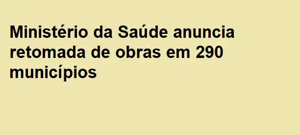 Ministério da Saúde anuncia retomada de obras em 290 municípios