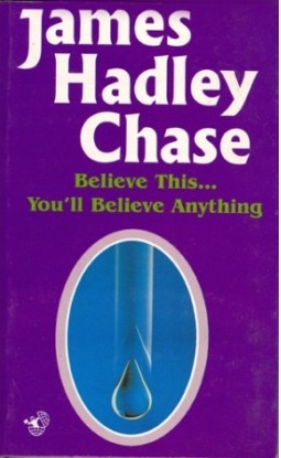 Believe This You'll Believe Anything by James Hadley Chase