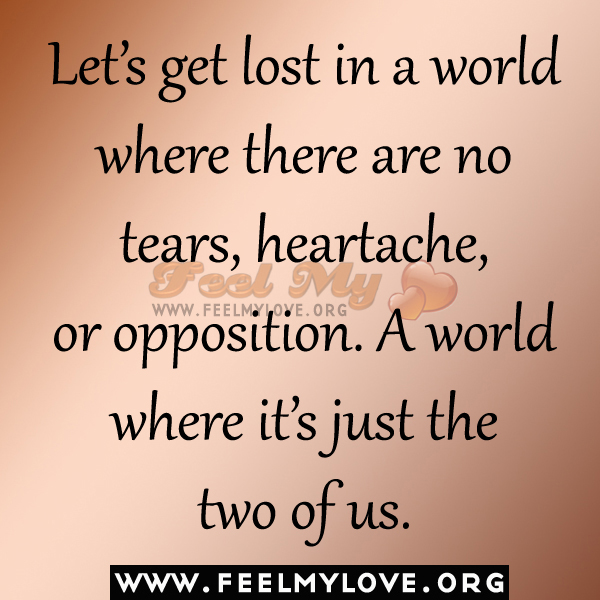 Letâ€™s get lost in a world where there are no tears, heartache, or ...