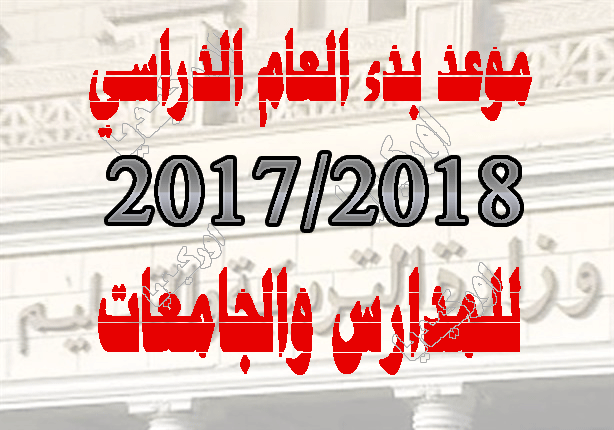 موعد بدء العام الدراسي الجديد 2017-2018 بعد تأجيل الدراسة بالجامعات والمدارس