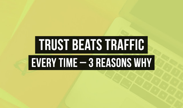 Trust Beats Traffic Every Time – 3 Reasons Why