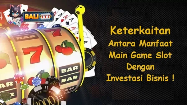 Keterkaitan Manfaat Bermain Game Slot Dengan Pertimbangan Investasi Bisnis Inilah Faktanya !