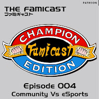 Famicast: Champion Edition: Episode 004 - Community Vs eSports