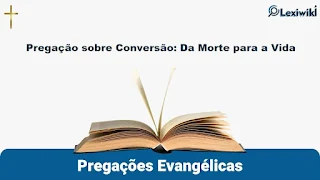 Pregação sobre Conversão: Da Morte para a Vida