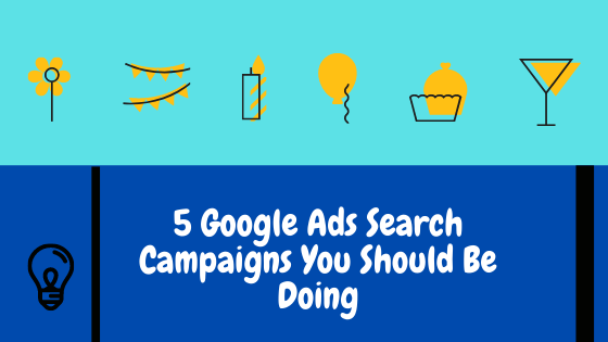 5 Google Ads Search Campaigns You Should Be Doing