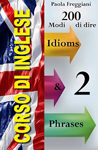 Corso di Inglese: 200 Modi di dire – Idioms & Phrases (Volume 2) (Impara l'Inglese) (English Edition)