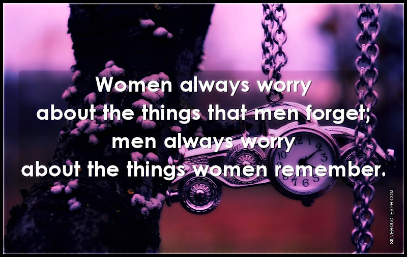 Woman Always Worry About The Things That Men Forget, Picture Quotes, Love Quotes, Sad Quotes, Sweet Quotes, Birthday Quotes, Friendship Quotes, Inspirational Quotes, Tagalog Quotes